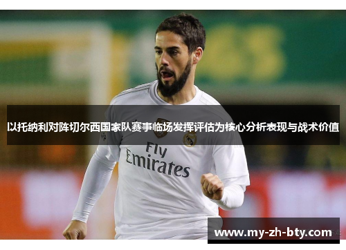 以托纳利对阵切尔西国家队赛事临场发挥评估为核心分析表现与战术价值