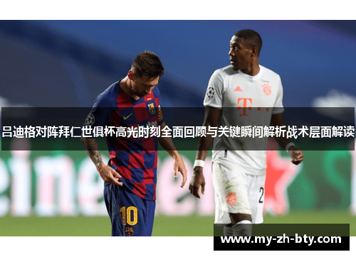 吕迪格对阵拜仁世俱杯高光时刻全面回顾与关键瞬间解析战术层面解读