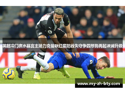 英超冷门夜水晶宫主场力克曼联红魔防线失守争四形势再起波澜升级