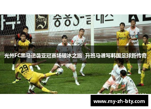 光州FC黑马逆袭亚冠赛场破冰之旅 升班马谱写韩国足球新传奇 光州FC黑马逆袭亚冠赛场破冰之旅 升班马谱写韩国足球新传奇