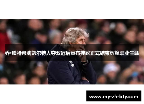 乔·哈特帮助凯尔特人夺双冠后宣布挂靴正式结束辉煌职业生涯 乔·哈特帮助凯尔特人夺双冠后宣布挂靴正式结束辉煌职业生涯