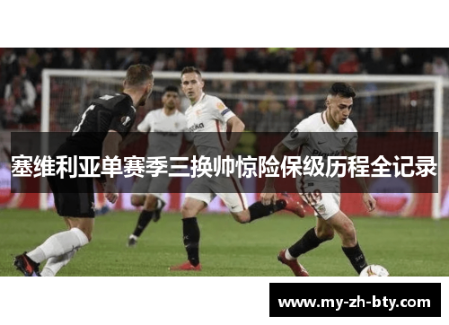 塞维利亚单赛季三换帅惊险保级历程全记录 塞维利亚单赛季三换帅惊险保级历程全记录