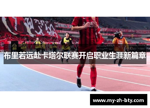 布里若远赴卡塔尔联赛开启职业生涯新篇章 布里若远赴卡塔尔联赛开启职业生涯新篇章