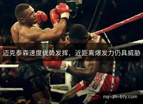 迈克泰森速度优势发挥，近距离爆发力仍具威胁